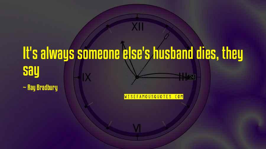 Grammarye Quotes By Ray Bradbury: It's always someone else's husband dies, they say Grammarye Quotes By Ray Bradbury: It's always someone else's husband dies, they say
