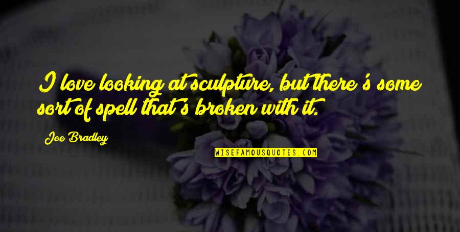 Grammatica Quotes By Joe Bradley: I love looking at sculpture, but there's some