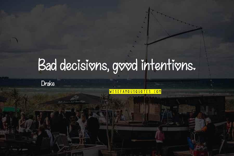 Grammaticale Regels Quotes By Drake: Bad decisions, good intentions.