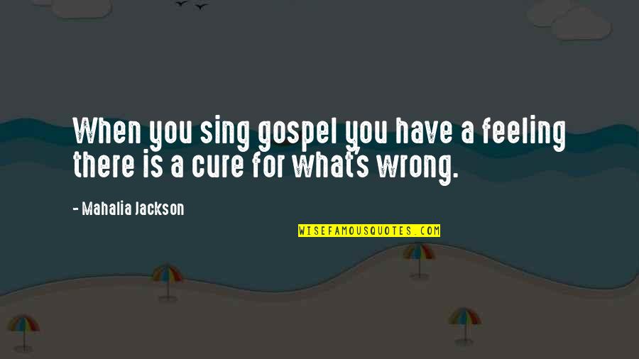 Grammaticality Judgements Quotes By Mahalia Jackson: When you sing gospel you have a feeling