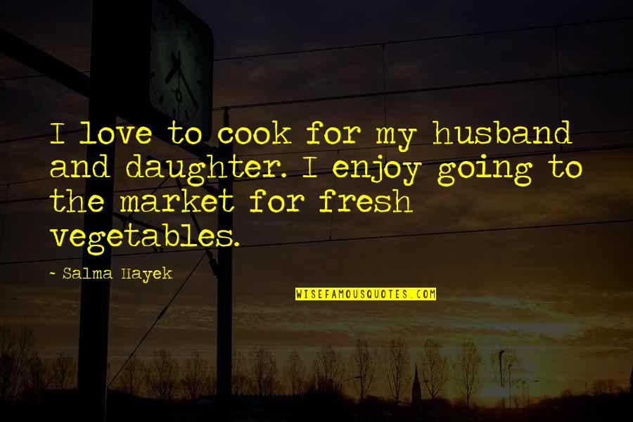 Grammaticality Judgements Quotes By Salma Hayek: I love to cook for my husband and