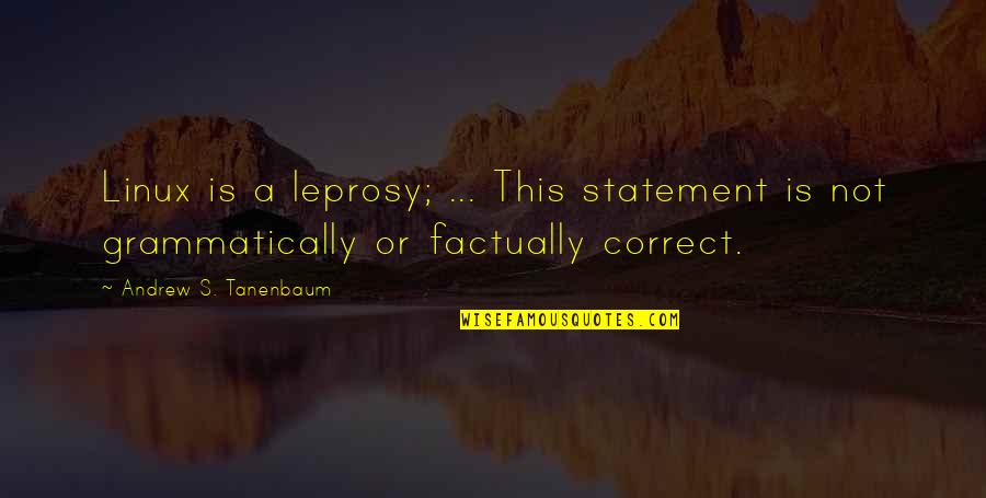 Grammatically Correct Quotes By Andrew S. Tanenbaum: Linux is a leprosy; ... This statement is