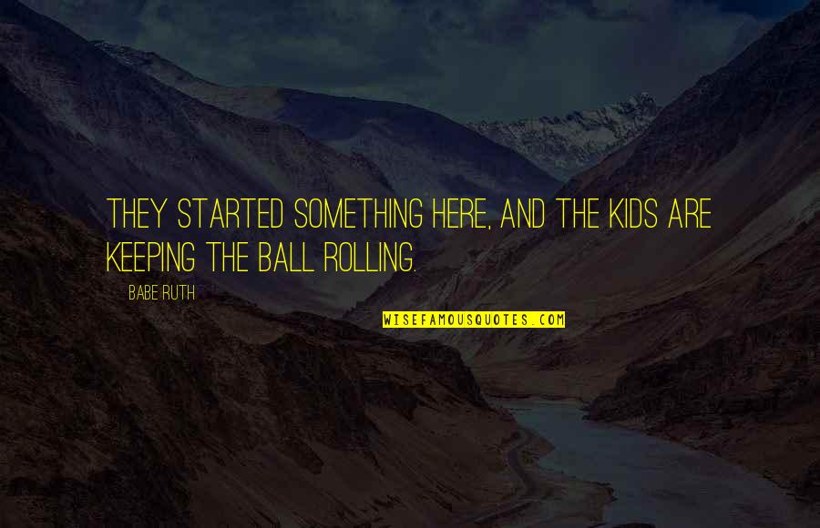 Grammaticians Quotes By Babe Ruth: They started something here, and the kids are