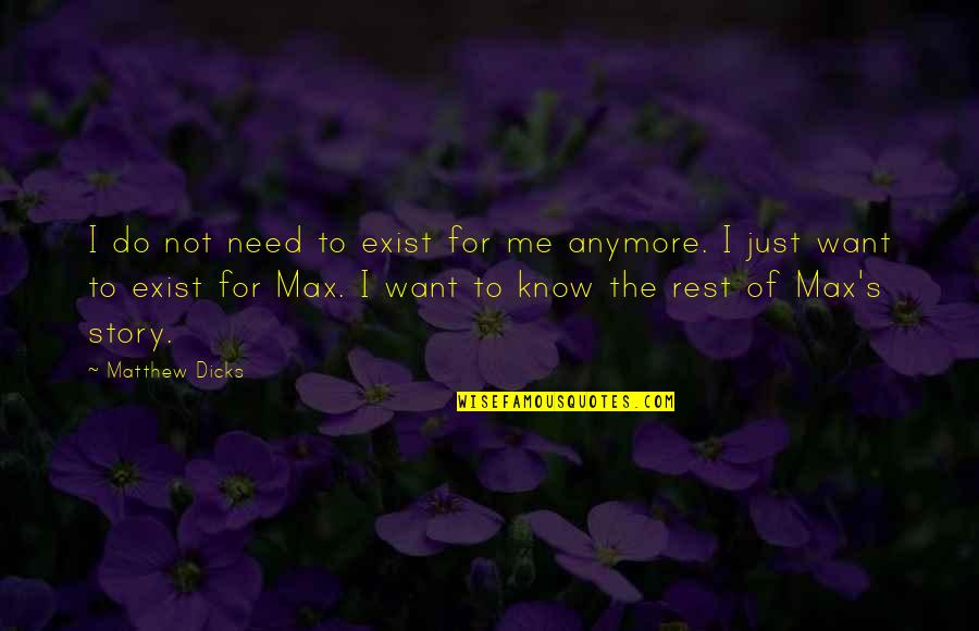 Grammaticians Quotes By Matthew Dicks: I do not need to exist for me Grammaticians Quotes By Matthew Dicks: I do not need to exist for me
