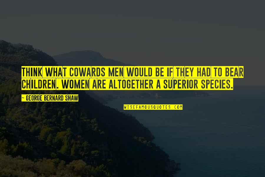 Grammaticization Quotes By George Bernard Shaw: Think what cowards men would be if they
