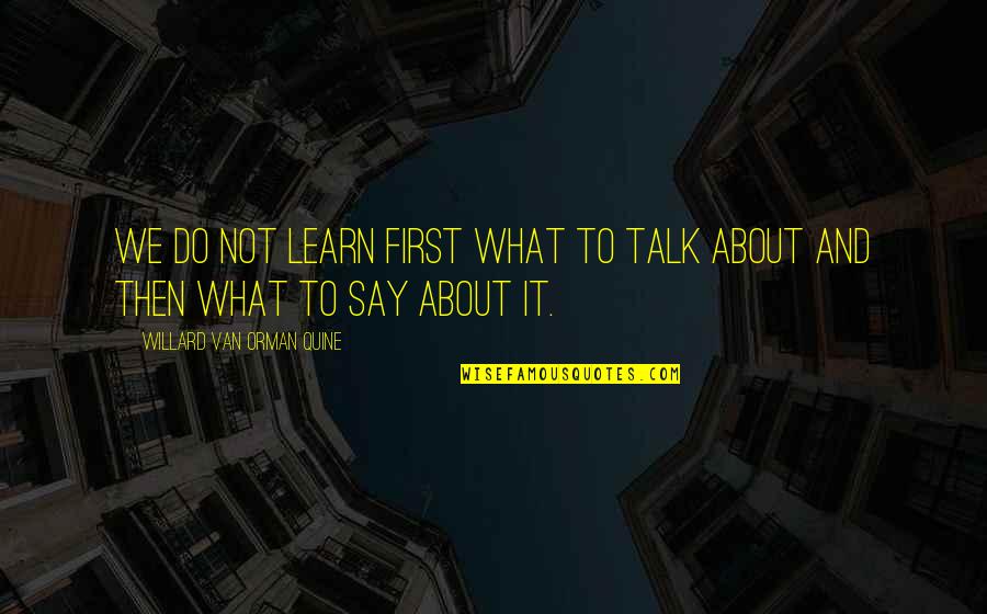 Grammatika Angliyskogo Quotes By Willard Van Orman Quine: We do not learn first what to talk Grammatika Angliyskogo Quotes By Willard Van Orman Quine: We do not learn first what to talk