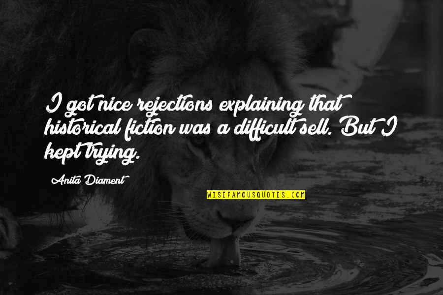 Grammatische Quotes By Anita Diament: I got nice rejections explaining that historical fiction Grammatische Quotes By Anita Diament: I got nice rejections explaining that historical fiction