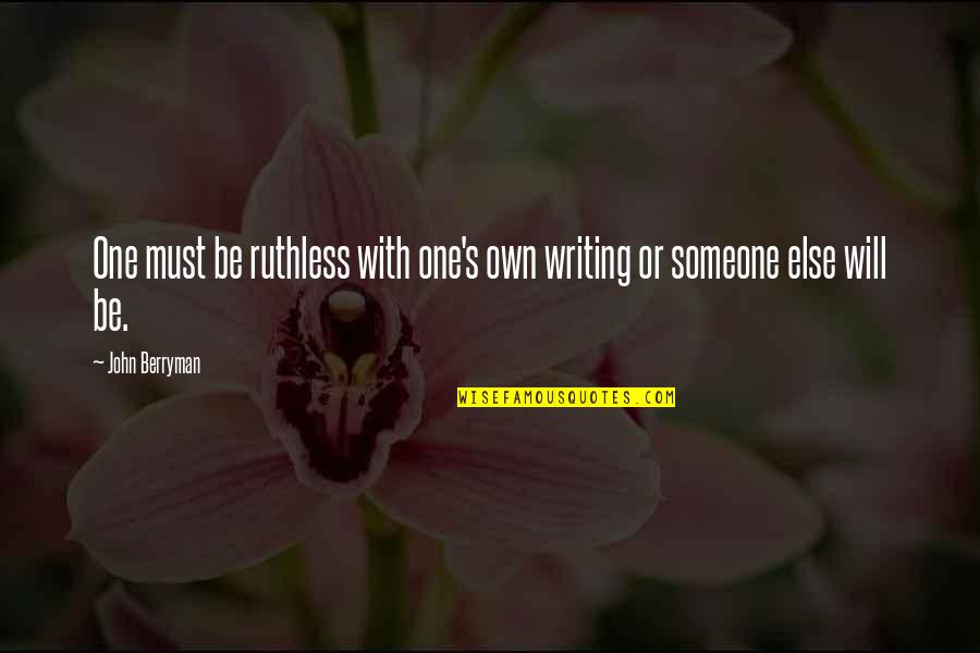 Grammatische Quotes By John Berryman: One must be ruthless with one's own writing