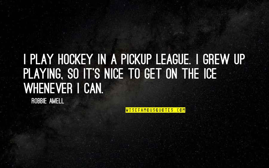 Grammatology Study Quotes By Robbie Amell: I play hockey in a pickup league. I