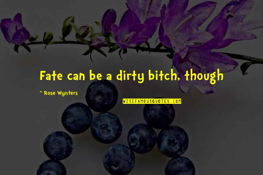 Grammatology Study Quotes By Rose Wynters: Fate can be a dirty bitch, though