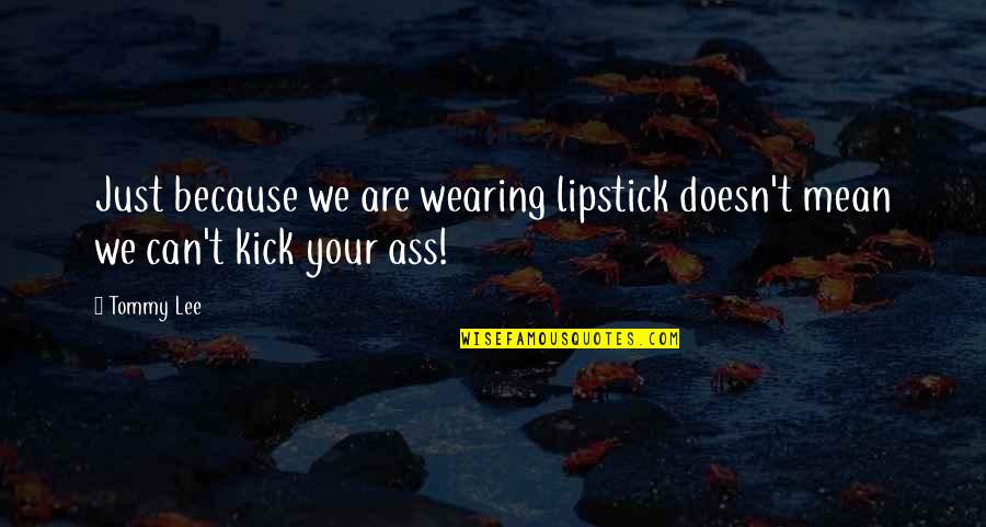 Grammatology Study Quotes By Tommy Lee: Just because we are wearing lipstick doesn't mean