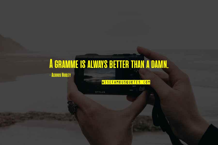 Gramme Quotes By Aldous Huxley: A gramme is always better than a damn.