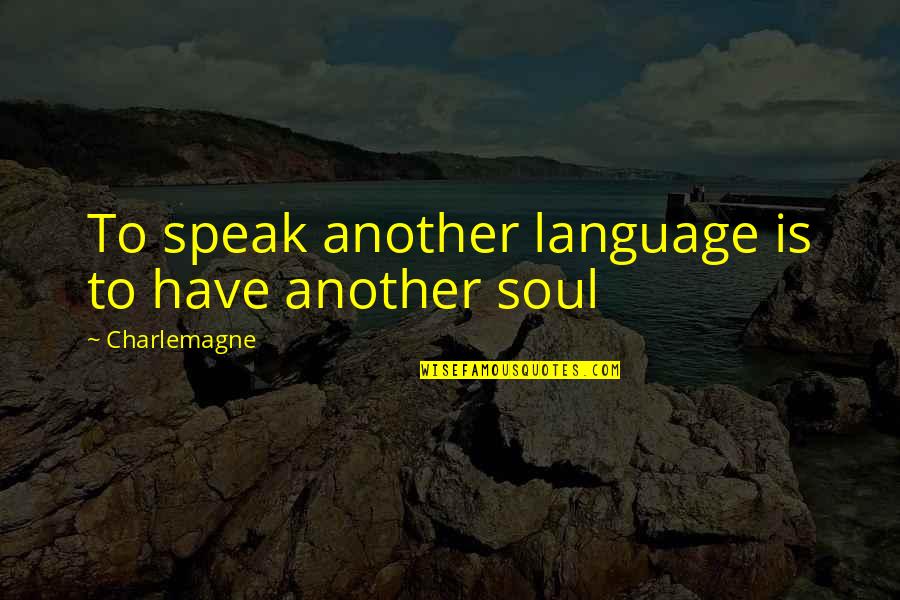 Gramme Quotes By Charlemagne: To speak another language is to have another