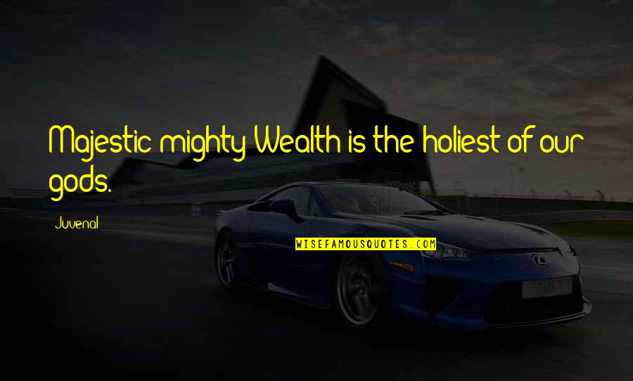 Grammer Humor Quotes By Juvenal: Majestic mighty Wealth is the holiest of our