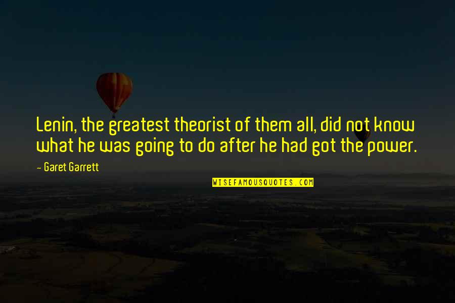 Grammers Quotes By Garet Garrett: Lenin, the greatest theorist of them all, did Grammers Quotes By Garet Garrett: Lenin, the greatest theorist of them all, did