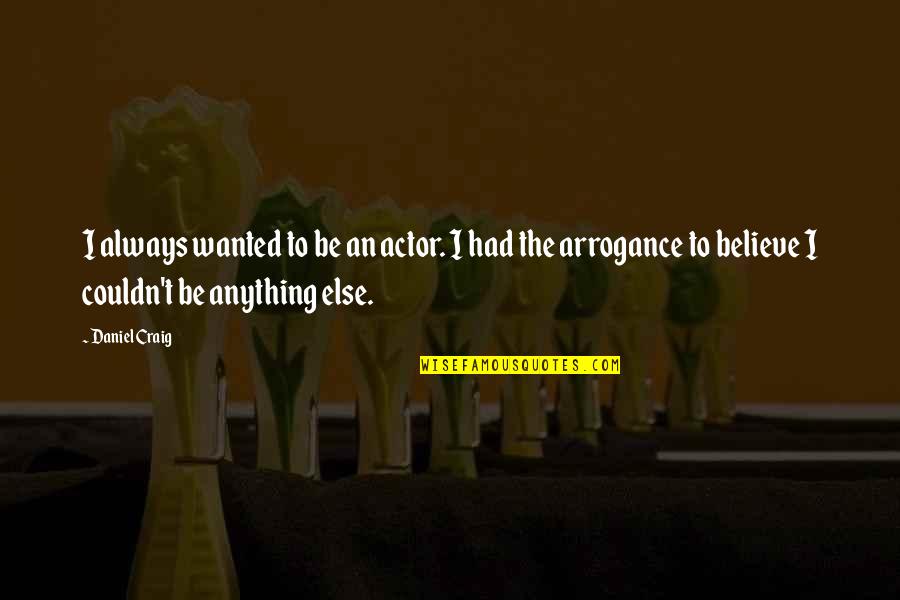 Grammes Metro Quotes By Daniel Craig: I always wanted to be an actor. I Grammes Metro Quotes By Daniel Craig: I always wanted to be an actor. I