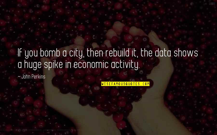 Grammes Metro Quotes By John Perkins: If you bomb a city, then rebuild it,