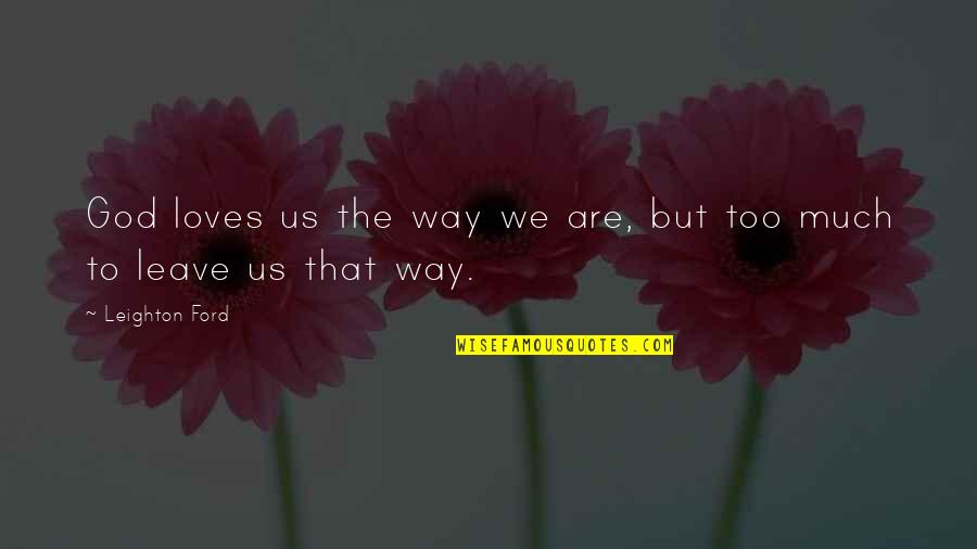 Grammes Metro Quotes By Leighton Ford: God loves us the way we are, but Grammes Metro Quotes By Leighton Ford: God loves us the way we are, but