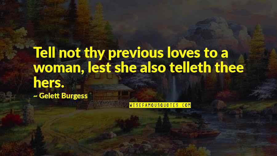 Grammes Or Grams Quotes By Gelett Burgess: Tell not thy previous loves to a woman,