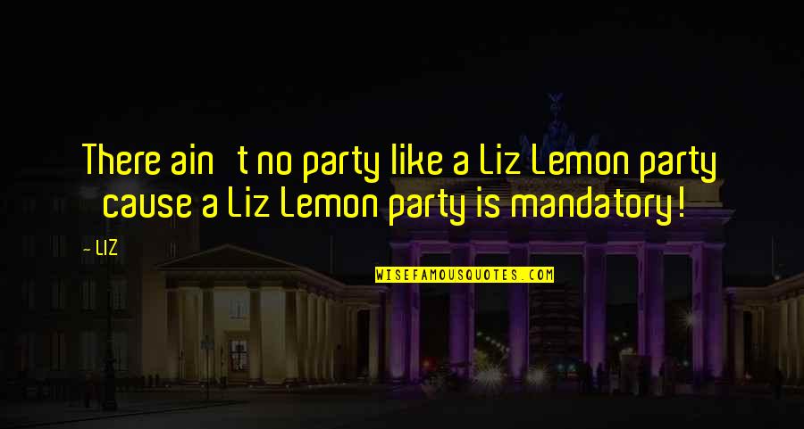 Grammes Or Grams Quotes By LIZ: There ain't no party like a Liz Lemon