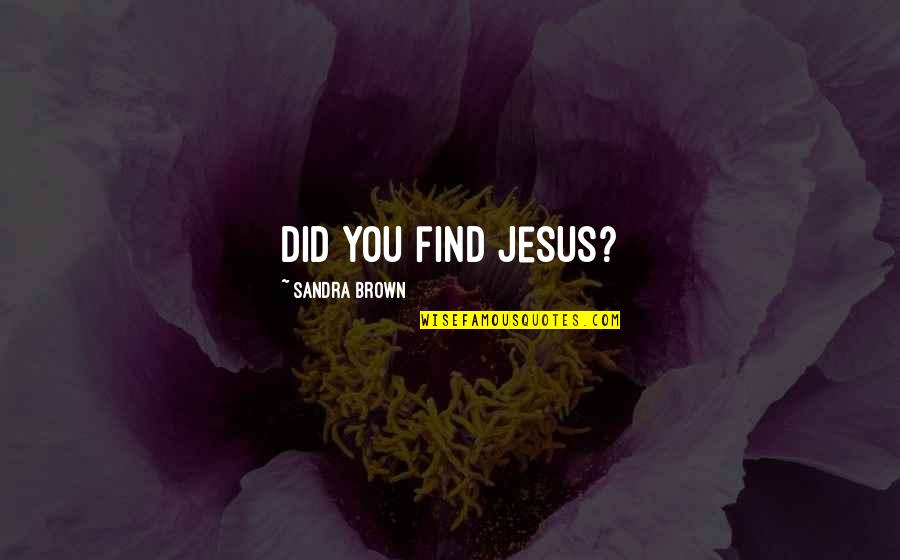 Grammes Quotes By Sandra Brown: Did you find Jesus?