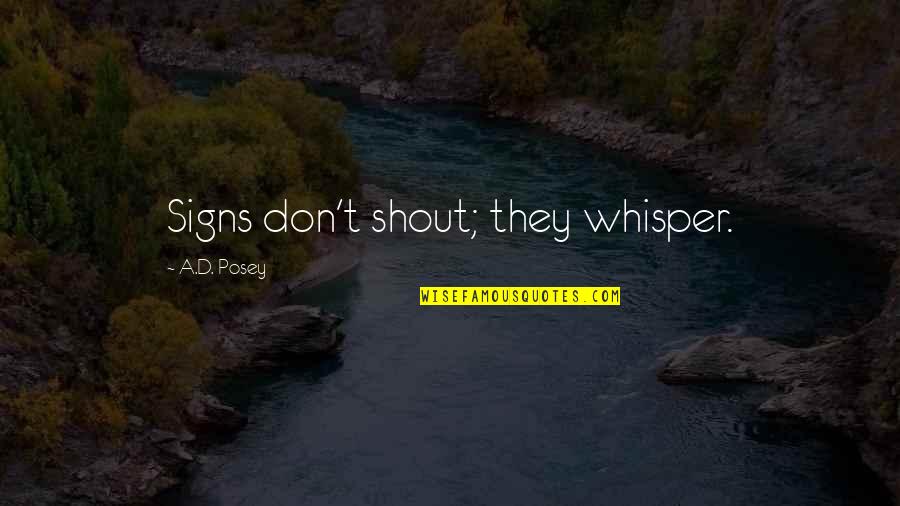Gramming Quotes By A.D. Posey: Signs don't shout; they whisper. Gramming Quotes By A.D. Posey: Signs don't shout; they whisper.