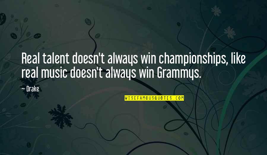 Grammys Quotes By Drake: Real talent doesn't always win championships, like real