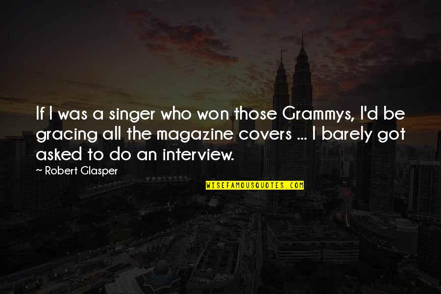 Grammys Quotes By Robert Glasper: If I was a singer who won those Grammys Quotes By Robert Glasper: If I was a singer who won those