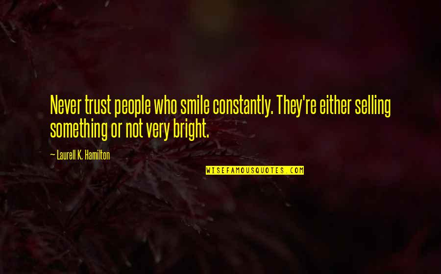Grammys Were A Disappointment Quotes By Laurell K. Hamilton: Never trust people who smile constantly. They're either Grammys Were A Disappointment Quotes By Laurell K. Hamilton: Never trust people who smile constantly. They're either