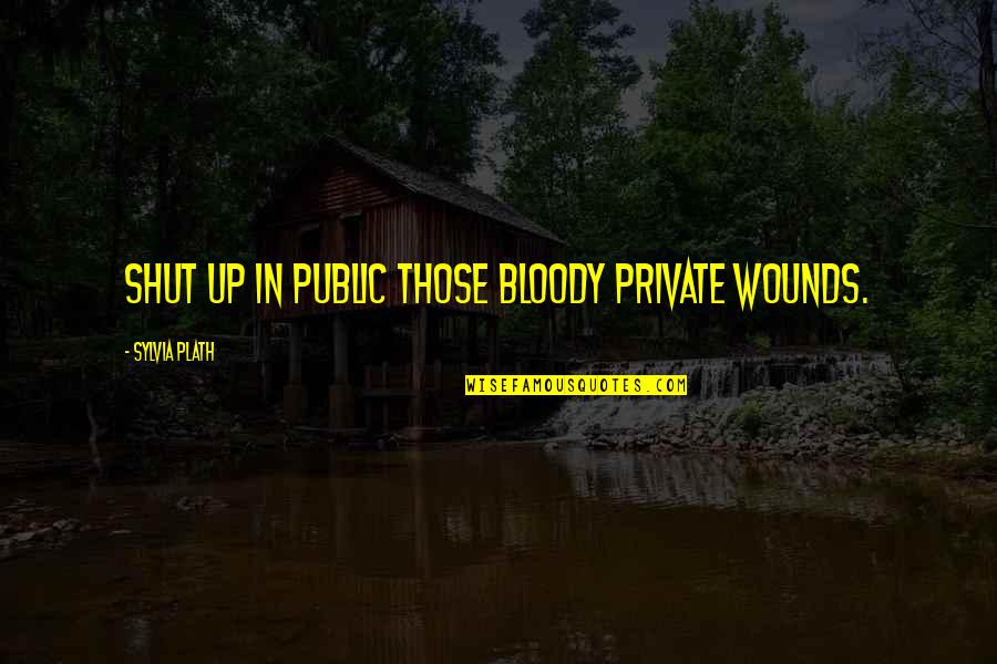 Grammys Were A Disappointment Quotes By Sylvia Plath: Shut up in public those bloody private wounds. Grammys Were A Disappointment Quotes By Sylvia Plath: Shut up in public those bloody private wounds.