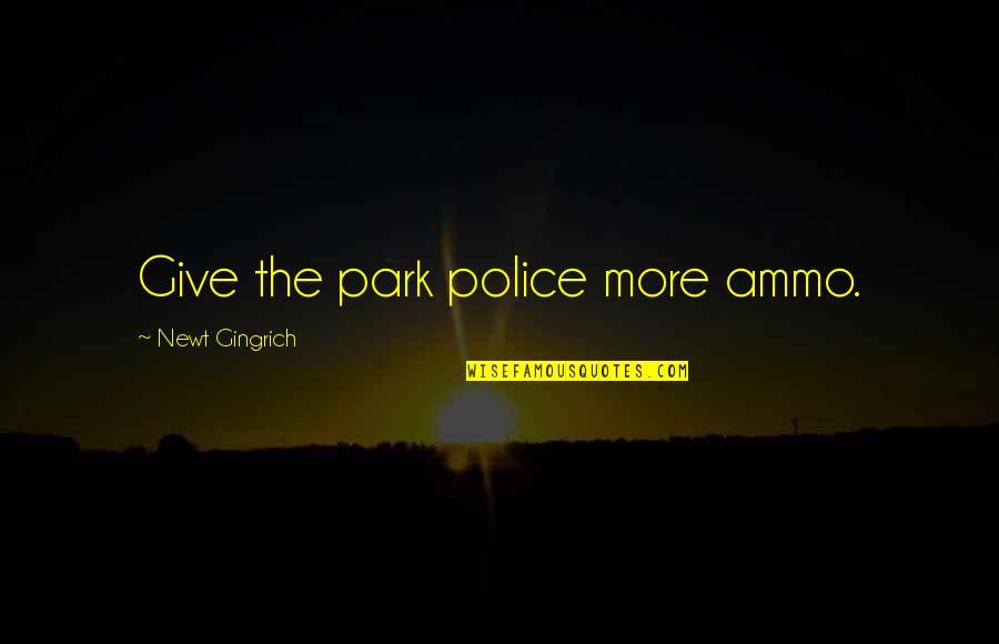 Gramont Shoulder Quotes By Newt Gingrich: Give the park police more ammo.