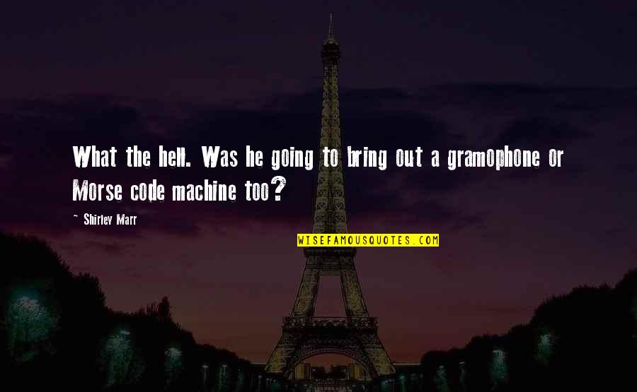 Gramophone Quotes By Shirley Marr: What the hell. Was he going to bring