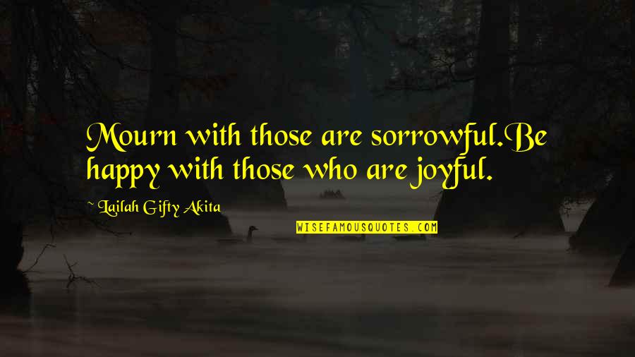 Grampa Simpson Matlock Quotes By Lailah Gifty Akita: Mourn with those are sorrowful.Be happy with those Grampa Simpson Matlock Quotes By Lailah Gifty Akita: Mourn with those are sorrowful.Be happy with those