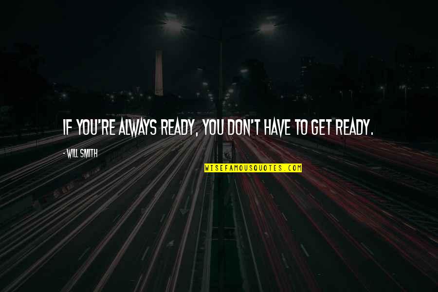 Grampa Simpson Matlock Quotes By Will Smith: If you're always ready, you don't have to Grampa Simpson Matlock Quotes By Will Smith: If you're always ready, you don't have to