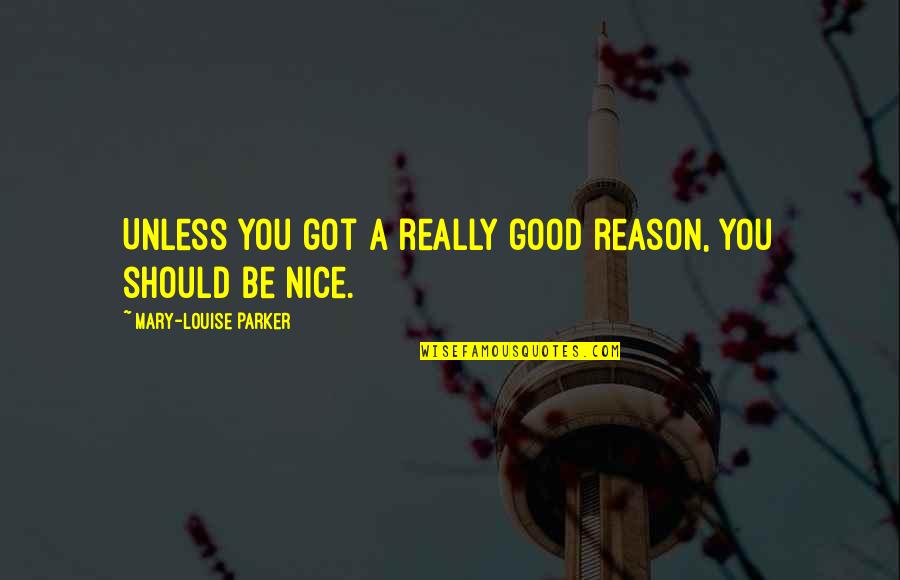 Grampar Quotes By Mary-Louise Parker: Unless you got a really good reason, you Grampar Quotes By Mary-Louise Parker: Unless you got a really good reason, you