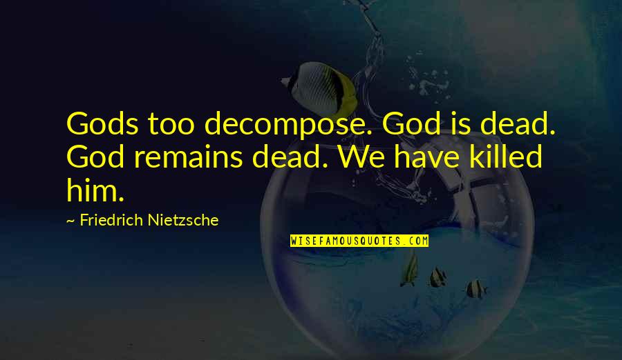 Grampies Clam Quotes By Friedrich Nietzsche: Gods too decompose. God is dead. God remains Grampies Clam Quotes By Friedrich Nietzsche: Gods too decompose. God is dead. God remains