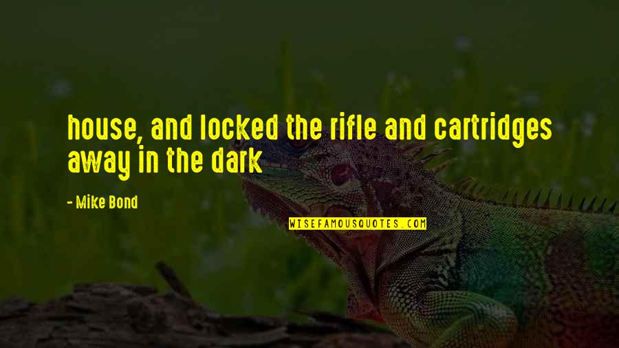 Gramps Morgan Quotes By Mike Bond: house, and locked the rifle and cartridges away Gramps Morgan Quotes By Mike Bond: house, and locked the rifle and cartridges away