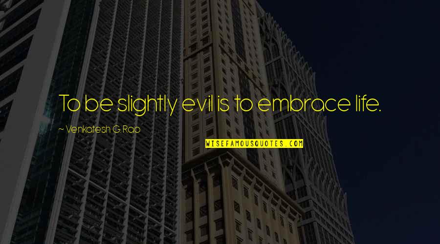 Grampus Quotes By Venkatesh G. Rao: To be slightly evil is to embrace life.