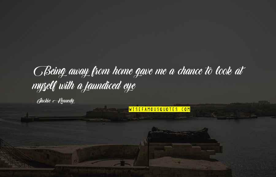 Grampys Charities Quotes By Jackie Kennedy: Being away from home gave me a chance