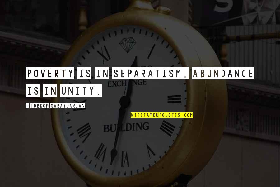 Grams And Scams Quotes By Torkom Saraydarian: Poverty is in separatism. Abundance is in unity. Grams And Scams Quotes By Torkom Saraydarian: Poverty is in separatism. Abundance is in unity.