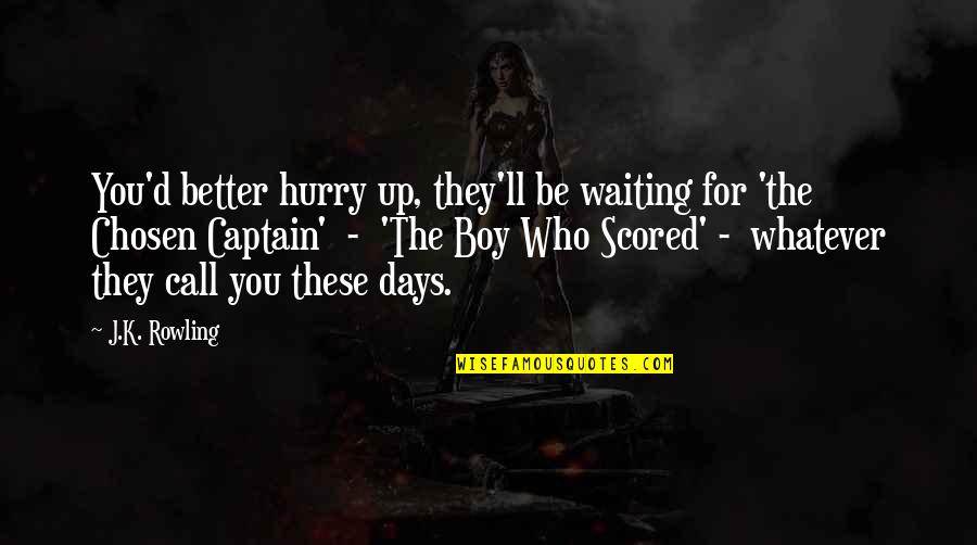 Grams Quotes By J.K. Rowling: You'd better hurry up, they'll be waiting for