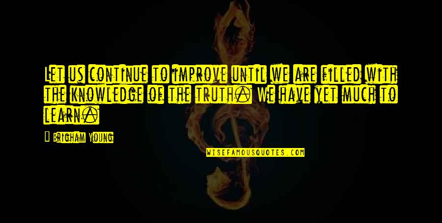Gramsci Hegemony Quotes By Brigham Young: Let us continue to improve until we are