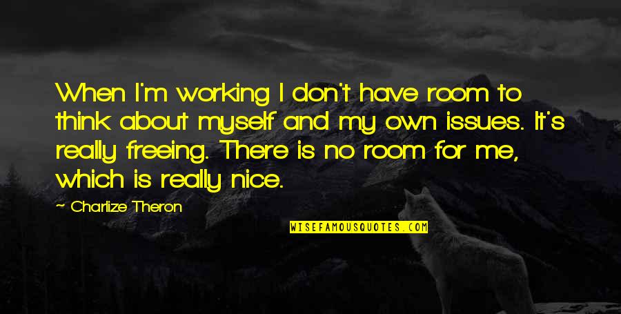 Gramsci Monument Quotes By Charlize Theron: When I'm working I don't have room to