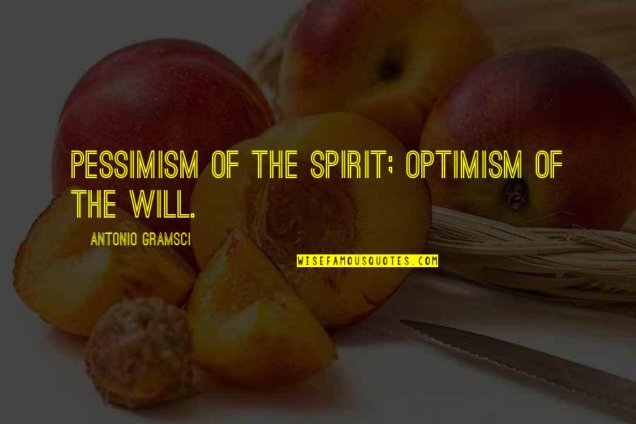 Gramsci Quotes By Antonio Gramsci: Pessimism of the spirit; optimism of the will.