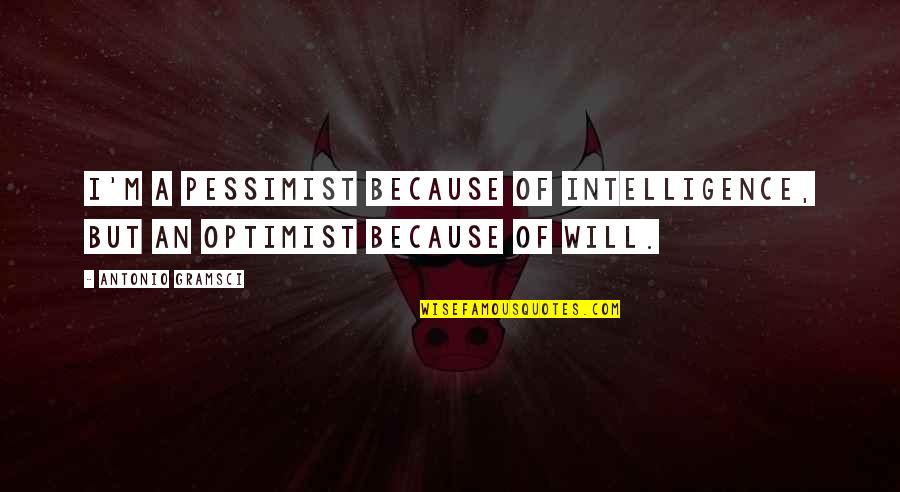 Gramsci Quotes By Antonio Gramsci: I'm a pessimist because of intelligence, but an