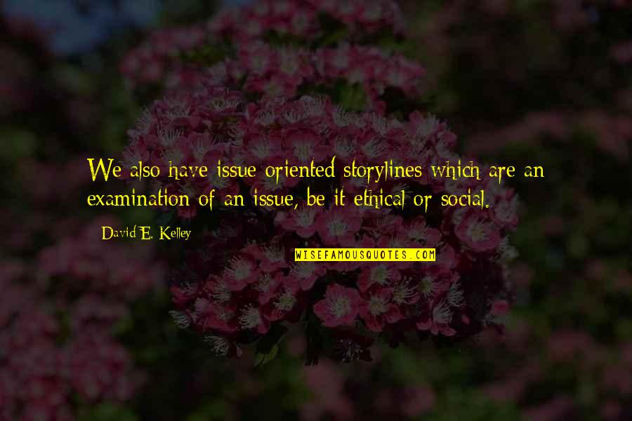 Gramscian Revolution Quotes By David E. Kelley: We also have issue oriented storylines which are