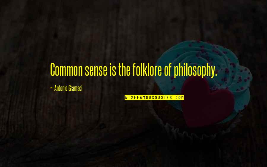 Gramsci's Quotes By Antonio Gramsci: Common sense is the folklore of philosophy.