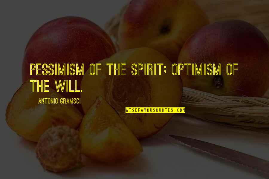 Gramsci's Quotes By Antonio Gramsci: Pessimism of the spirit; optimism of the will. Gramsci's Quotes By Antonio Gramsci: Pessimism of the spirit; optimism of the will.