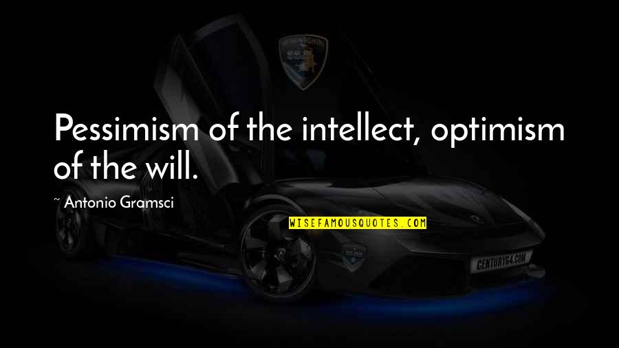 Gramsci's Quotes By Antonio Gramsci: Pessimism of the intellect, optimism of the will.