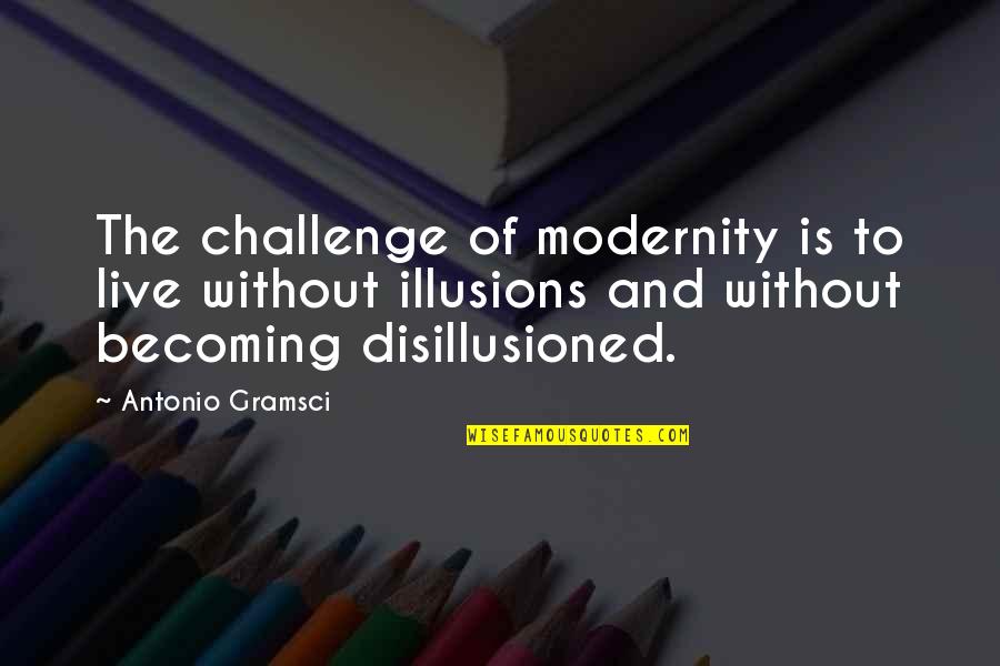 Gramsci's Quotes By Antonio Gramsci: The challenge of modernity is to live without